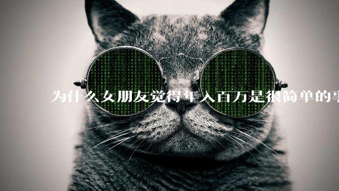 为什么女朋友觉得年入百万是很简单的事？