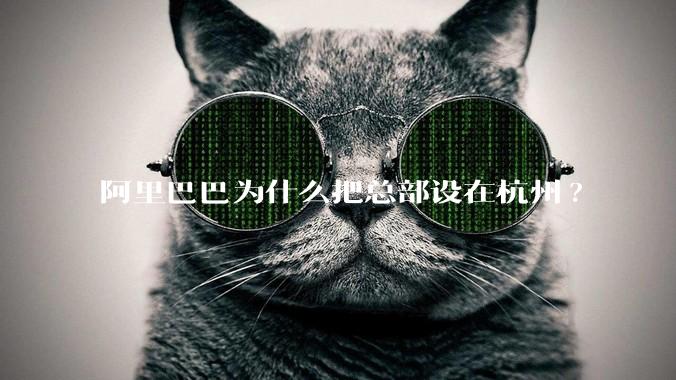 阿里巴巴为什么把总部设在杭州?