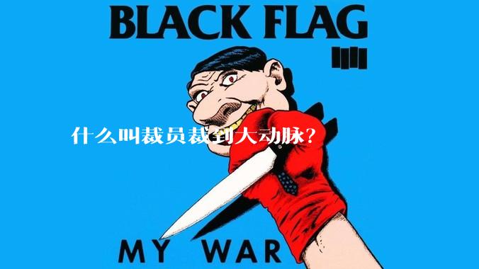 什么叫裁员裁到大动脉？