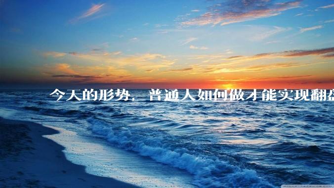 今天的形势，普通人如何做才能实现翻盘或破局？